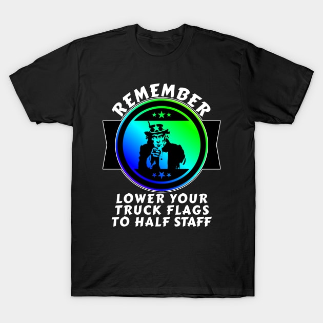 Remember Lower Your Truck Flags To Half Staff Funny Pro Biden T-Shirt by CharJens